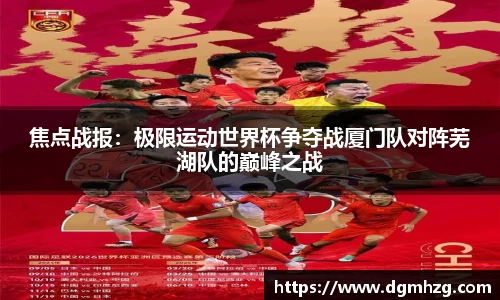 焦点战报：极限运动世界杯争夺战厦门队对阵芜湖队的巅峰之战