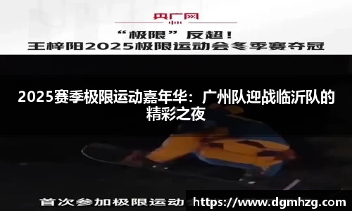 2025赛季极限运动嘉年华：广州队迎战临沂队的精彩之夜