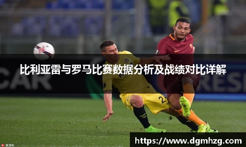 比利亚雷与罗马比赛数据分析及战绩对比详解