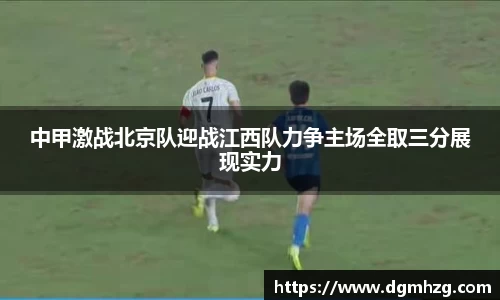 中甲激战北京队迎战江西队力争主场全取三分展现实力