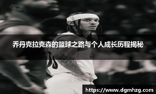 乔丹克拉克森的篮球之路与个人成长历程揭秘